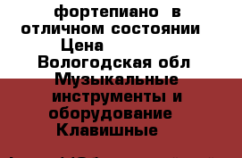фортепиано ,в отличном состоянии › Цена ­ 15 000 - Вологодская обл. Музыкальные инструменты и оборудование » Клавишные   